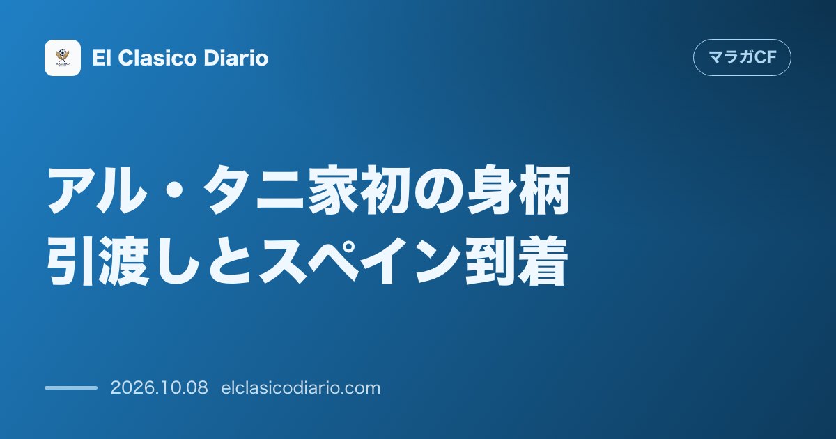 マラガCFのニュース「アル・タニ家初の身柄引渡しとスペイン到着 元オーナーの息子ラカンがミュンヘンからマドリードへ移送されスペイン司法に引き渡される」のアイキャッチ画像