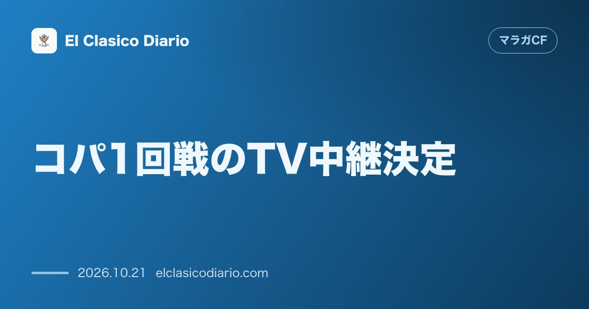 マラガCFのニュース「コパ1回戦のTV中継決定 1部復帰の恩恵でアルカサル戦の全国生中継が決定＆敵地スタジアムの緊急設営裏側」のアイキャッチ画像
