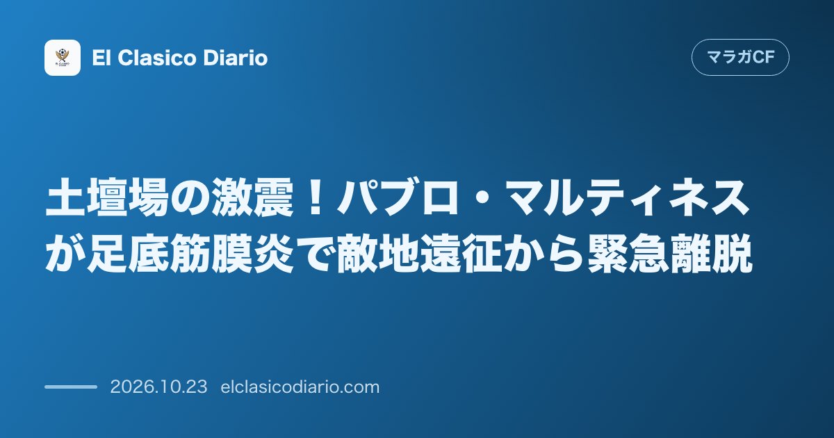 マラガCFのニュース「土壇場の激震！パブロ・マルティネスが足底筋膜炎で敵地遠征から緊急離脱 直前の足底違和感で遠征外となり左サイドの穴がさらに拡大」のアイキャッチ画像