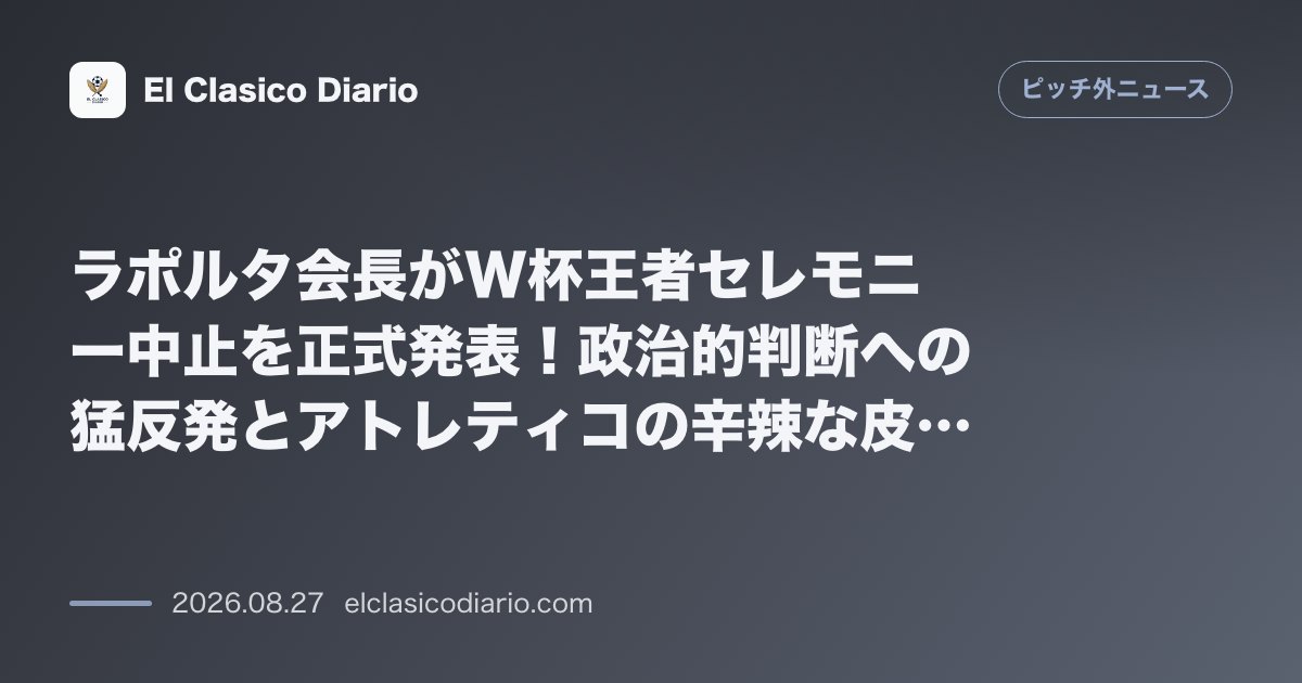 ラポルタ会長がW杯王者セレモニー中止を正式発表！ペドレロール氏が「政治に屈した」と猛批判しアトレティコ公式がバルサを皮肉る場外バトルへ発展 のサムネイル画像