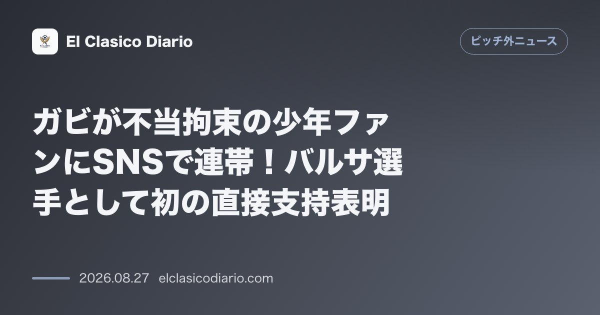 ガビが不当拘束の少年ファンにSNSで連帯！バルサ選手として初の直接支持表明 のサムネイル画像