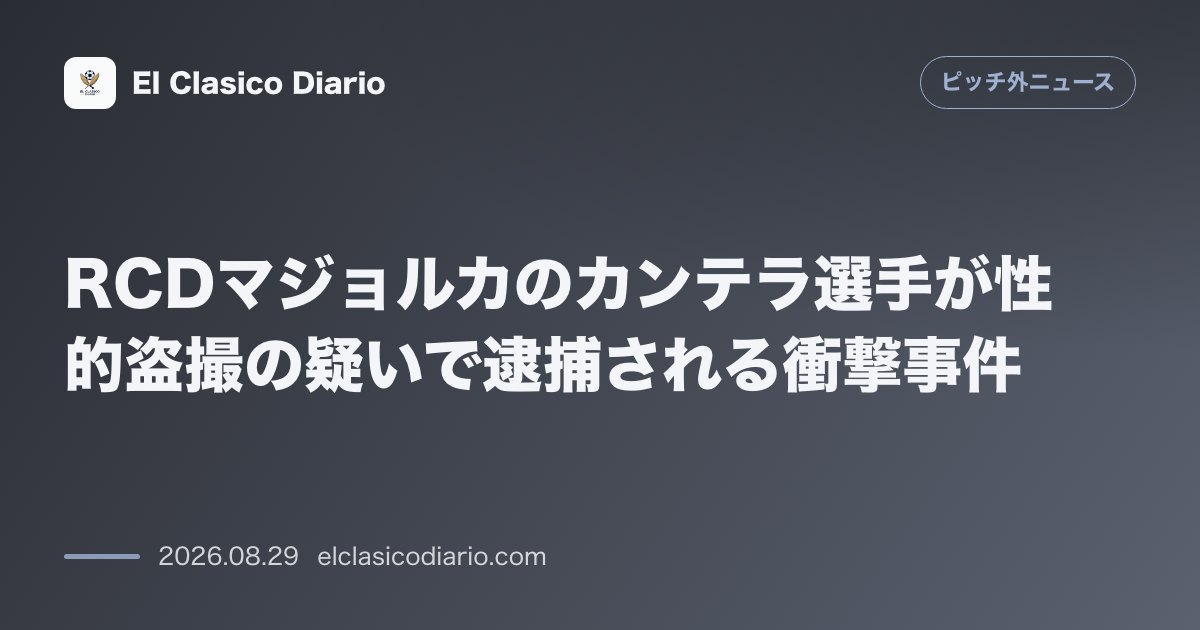 RCDマジョルカのカンテラ選手が性的盗撮の疑いで逮捕される衝撃事件 のサムネイル画像