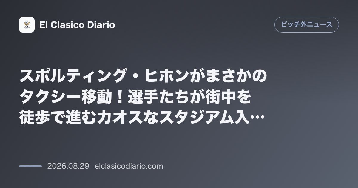 スポルティング・ヒホンがスタジアムにタクシーで直行する前代未聞のトラブル！選手がファンに囲まれて徒歩移動する大爆笑の舞台裏 のサムネイル画像