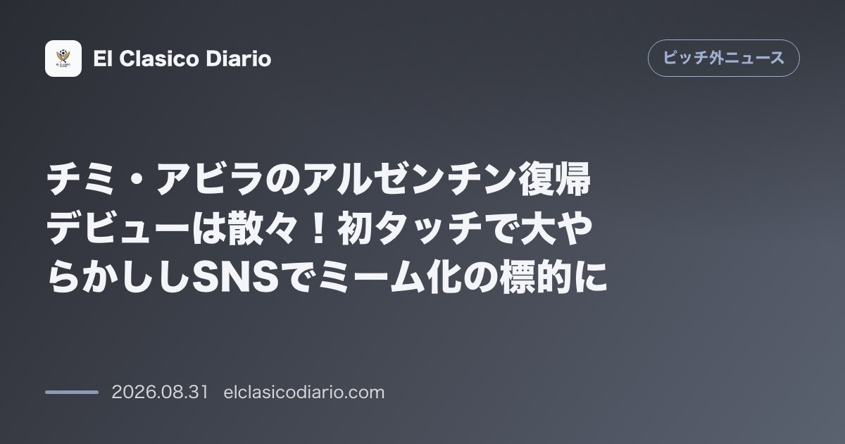 チミ・アビラのアルゼンチン復帰デビューは散々！初タッチで大やらかししSNSでミーム化の標的に のサムネイル画像