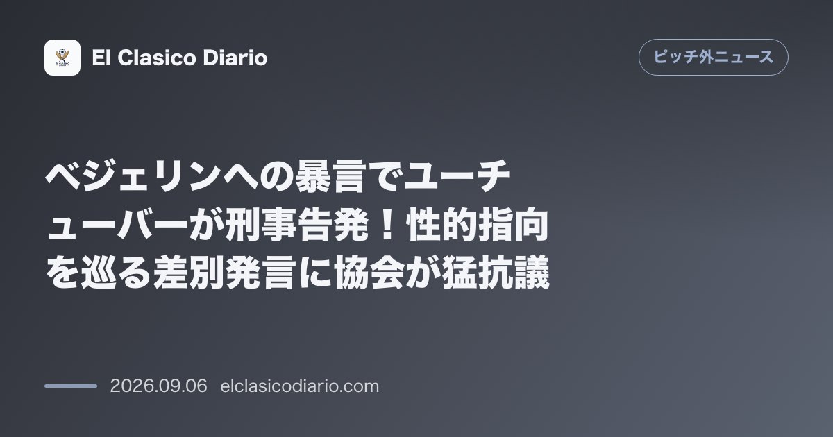 ベジェリンへの暴言でユーチューバーが刑事告発！性的指向を巡る差別発言に協会が猛抗議 のサムネイル画像