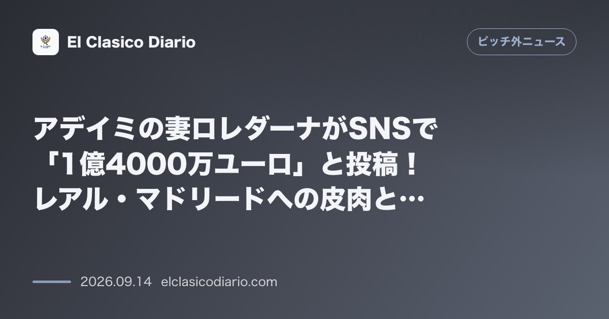アデイミの妻ロレダーナがSNSで「1億4000万ユーロ」と投稿!レアル・マドリードへの皮肉と話題に のサムネイル画像