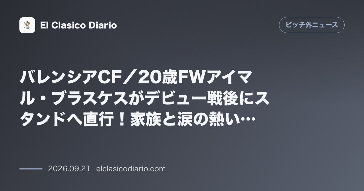 [バレンシアCF／20歳FWアイマル・ブラスケスがデビュー戦後にスタンドへ直行！家族と涙の熱い抱擁] [念願のトップチーム初出場を果たした20歳… のサムネイル画像