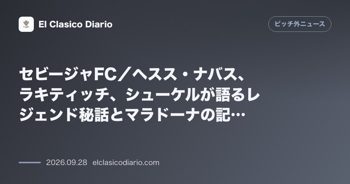 セビージャFC／ヘスス・ナバス、ラキティッチ、シューケルが語るレジェンド秘話とマラドーナの記憶 セビージャのレジェンド3名が集結し、現役時代の思… のサムネイル画像