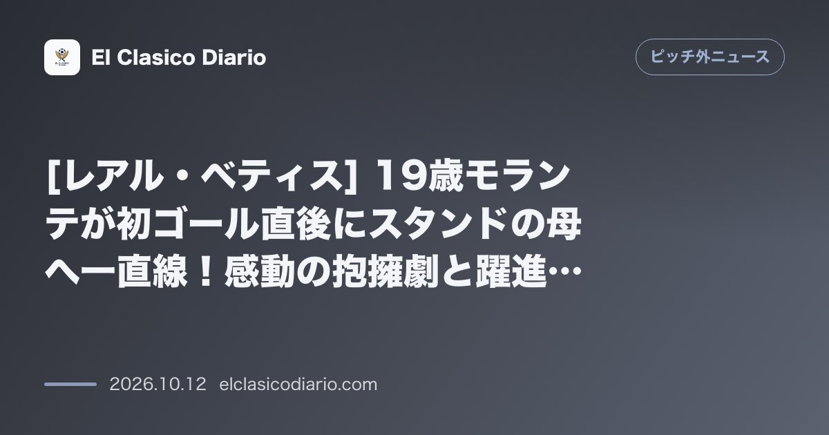 ピッチ外ニュースのニュース「[レアル・ベティス] 19歳モランテが初ゴール直後にスタンドの母へ一直線！感動の抱擁劇と躍進のバックグラウンド」のアイキャッチ画像