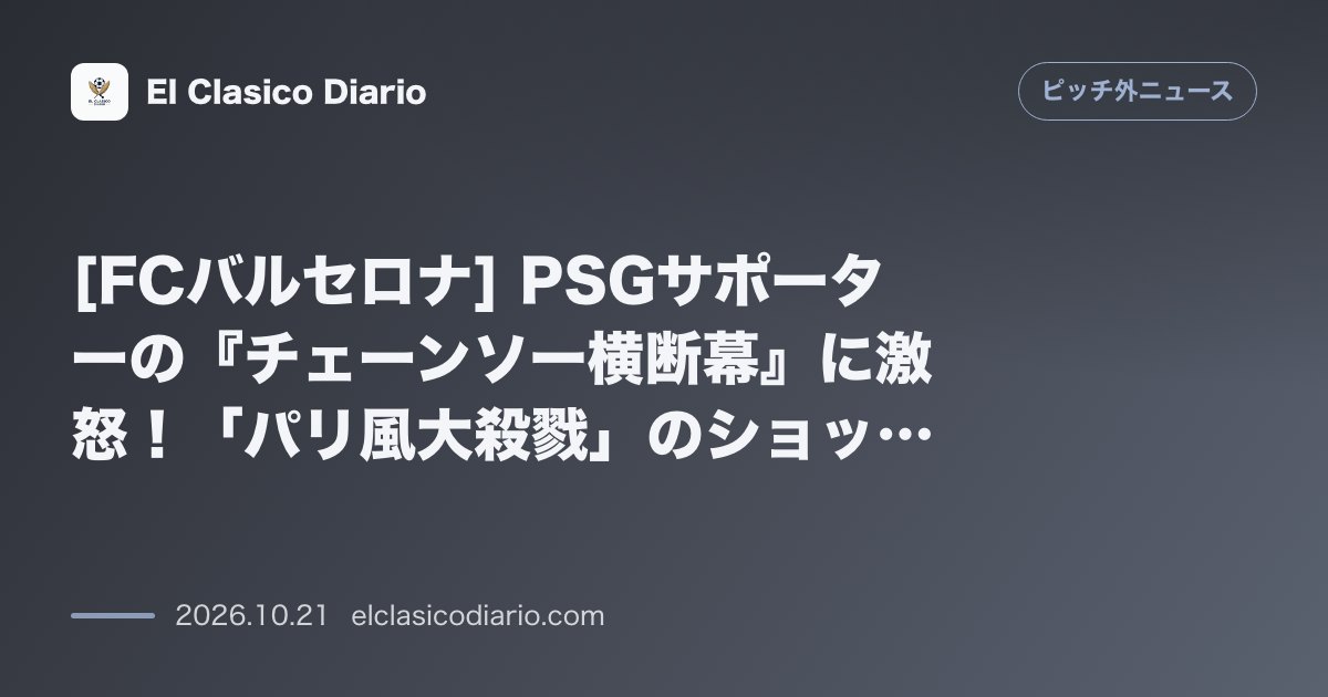 ピッチ外ニュースのニュース「[FCバルセロナ] PSGサポーターの『チェーンソー横断幕』に激怒！「パリ風大殺戮」のショッキングなTIFOをUEFAへ公式提訴」のアイキャッチ画像