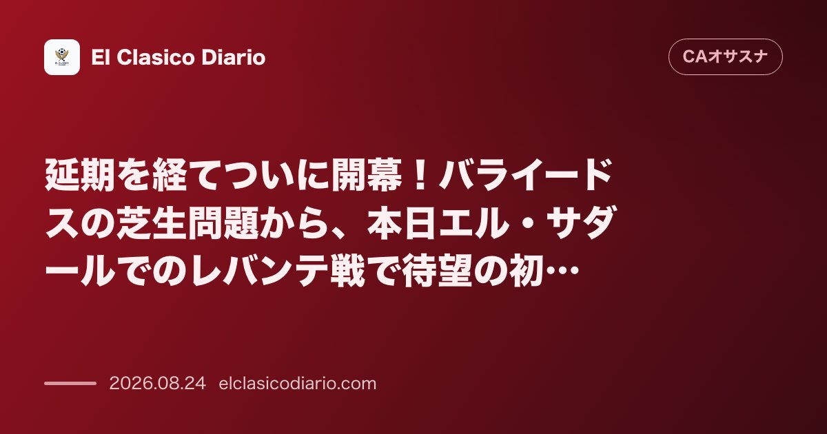 延期を経てついに開幕!バライードスの芝生問題から、本日エル・サダールでのレバンテ戦で待望の初陣へ のサムネイル画像