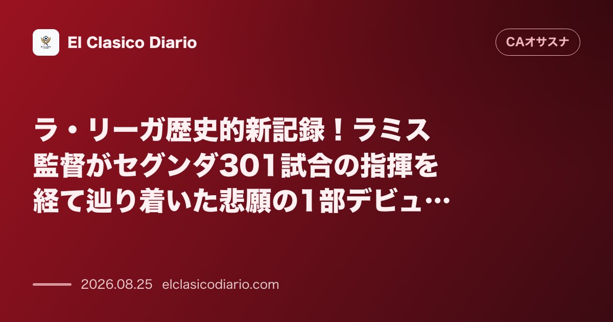 ラ・リーガ歴史的新記録！ラミス監督がセグンダ301試合の指揮を経て辿り着いた悲願の1部デビュー のサムネイル画像