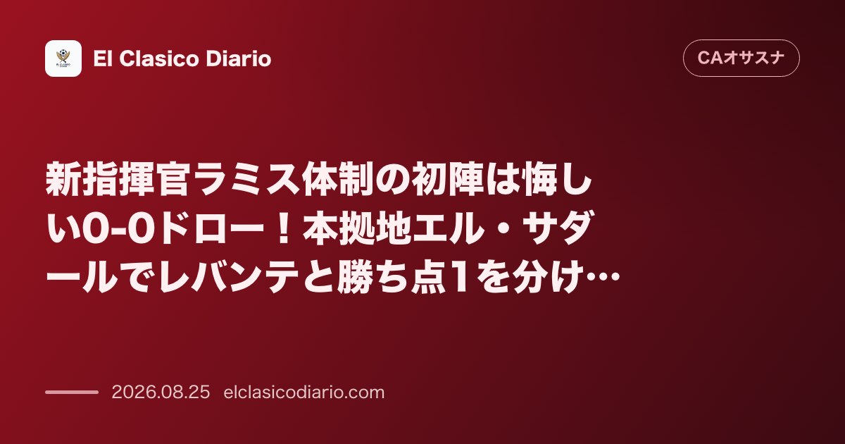 新指揮官ラミス体制の初陣は悔しい0-0ドロー！本拠地エル・サダールでレバンテと勝ち点1を分け合う のサムネイル画像