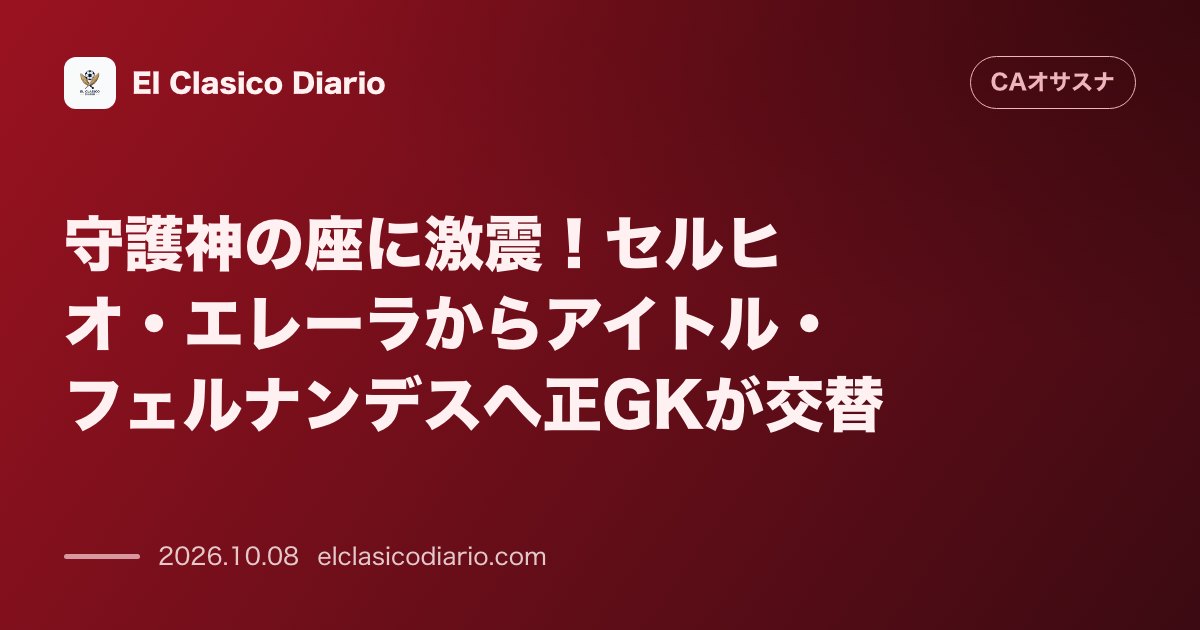 オサスナのニュース「守護神の座に激震!セルヒオ・エレーラからアイトル・フェルナンデスへ正GKが交替」のアイキャッチ画像