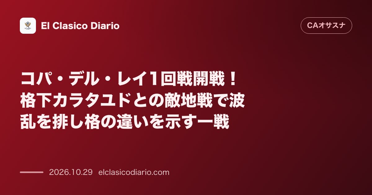 オサスナのニュース「コパ・デル・レイ1回戦開戦！格下カラタユドとの敵地戦で波乱を排し格の違いを示す一戦 コパ・デル・レイ1回戦で敵地でのアトレティコ・カラタユド戦に…」のアイキャッチ画像