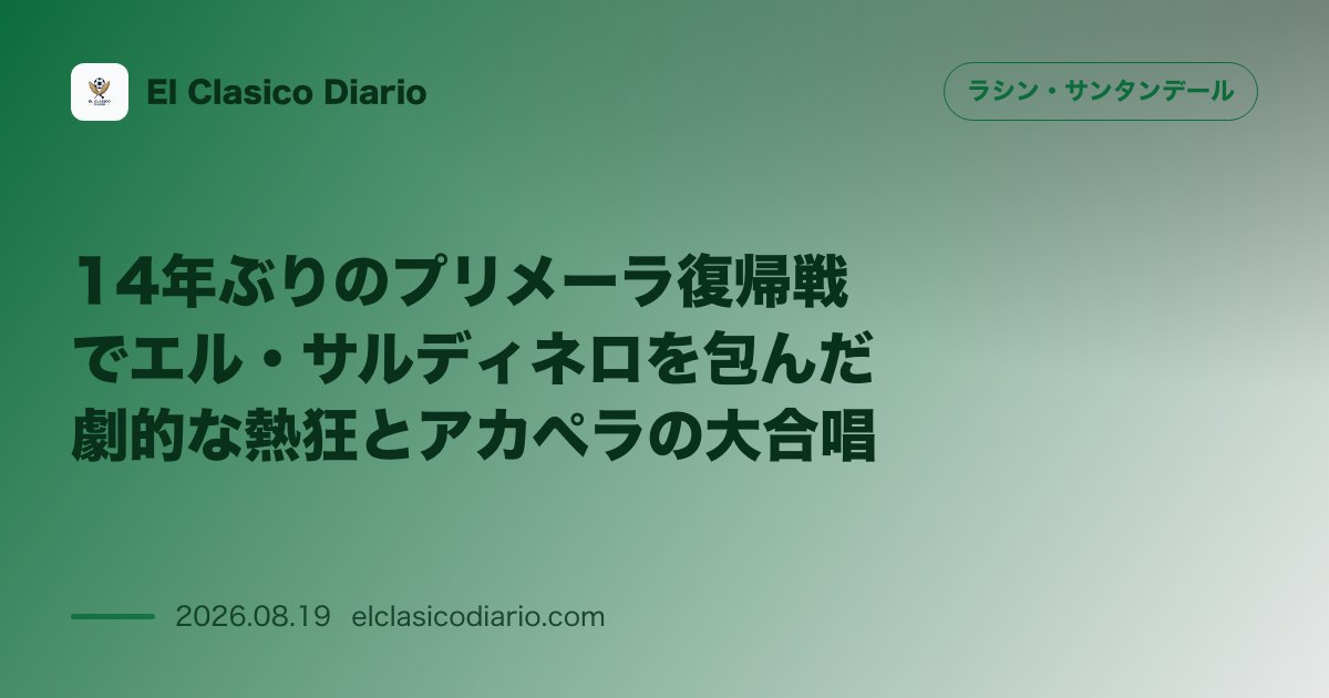 14年ぶりのプリメーラ復帰戦でエル・サルディネロを包んだ劇的な熱狂とアカペラの大合唱 のサムネイル画像