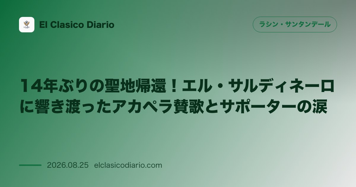 14年ぶりの聖地帰還！エル・サルディネーロに響き渡ったアカペラ賛歌とサポーターの涙 のサムネイル画像