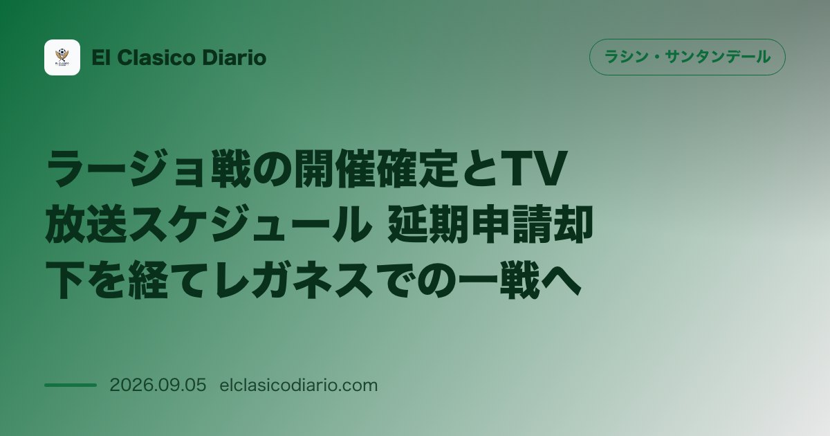ラージョ戦の開催確定とTV放送スケジュール 延期申請却下を経てレガネスでの一戦へ のサムネイル画像