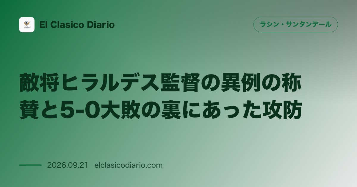 敵将ヒラルデス監督の異例の称賛と5-0大敗の裏にあった攻防 敗戦の中にも見えた前半の主導権と「スコアは不当」と語った相手指揮官の分析 のサムネイル画像