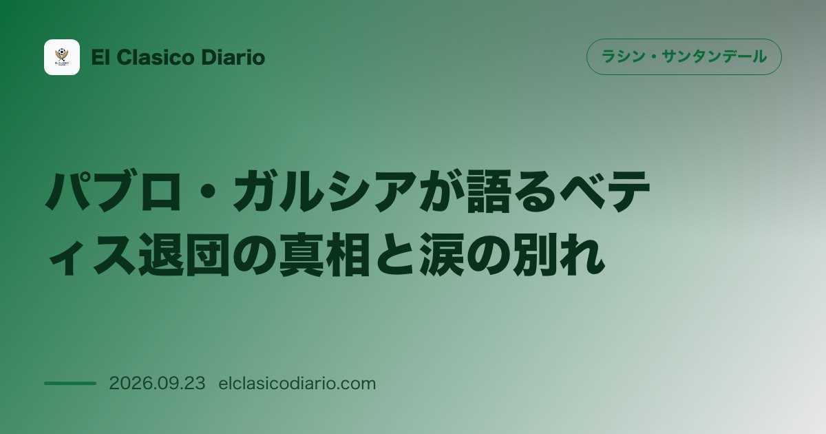 パブロ・ガルシアが語るベティス退団の真相と涙の別れ 今夏最終日に涙とともに愛するクラブを去った決断の裏側を複数のラジオ番組で告白 のサムネイル画像