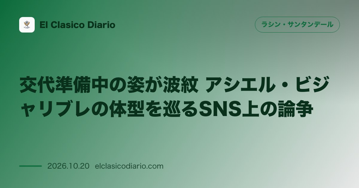 ラシン・サンタンデールのニュース「交代準備中の姿が波紋 アシエル・ビジャリブレの体型を巡るSNS上の論争」のアイキャッチ画像