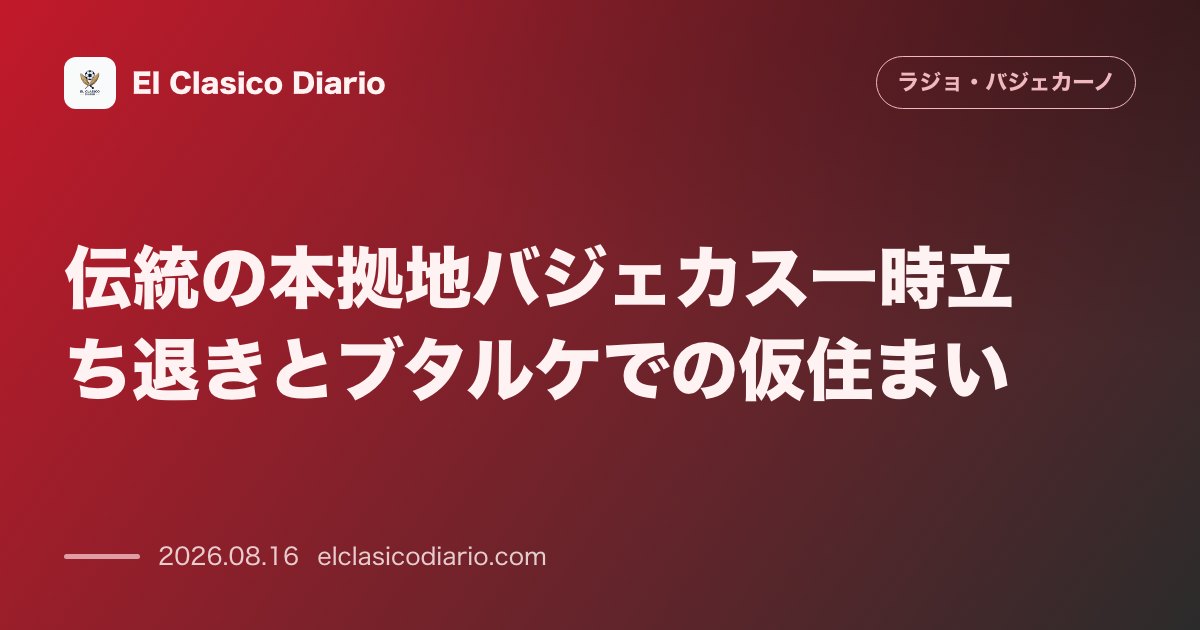 伝統の本拠地バジェカス一時立ち退きとブタルケでの仮住まい | ラージョ・バジェカーノ のサムネイル画像
