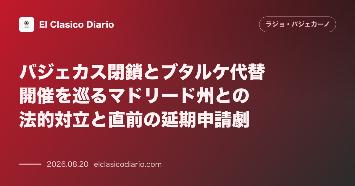 バジェカス閉鎖とブタルケ代替開催を巡るマドリード州との法的対立と直前の延期申請劇 のサムネイル画像
