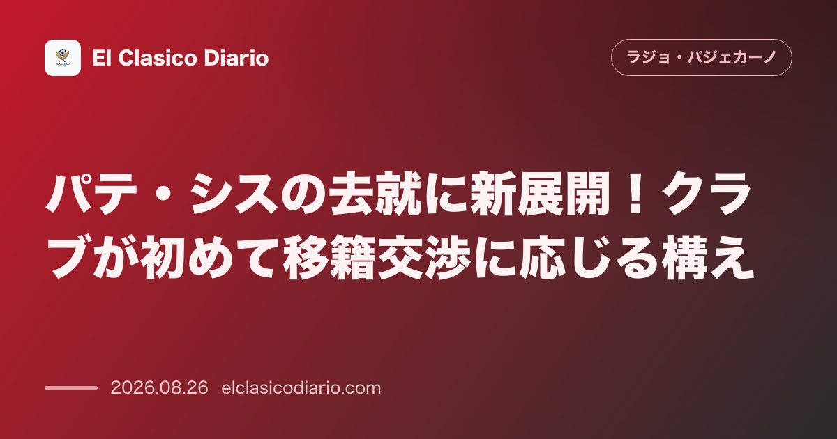 パテ・シスの去就に新展開!クラブが初めて移籍交渉に応じる構え のサムネイル画像
