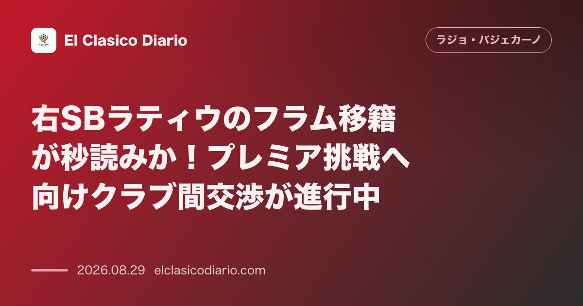 右SBラティウのフラム移籍が秒読みか!選手はプレミア挑戦を希望し個人合意、クラブ間交渉も大詰めへ のサムネイル画像