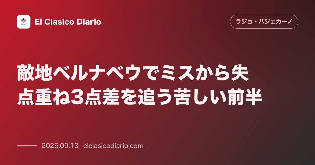 敵地ベルナベウでミスから失点重ね3点差を追う苦しい前半 敵地で積極的に挑むも自陣エラーから失点を重ねハーフタイムまでに3点差とされる苦境に陥る のサムネイル画像