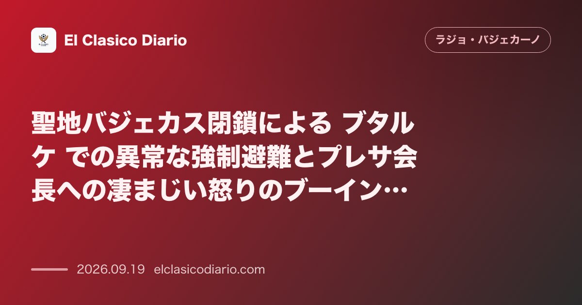 聖地バジェカス閉鎖による ブタルケ での異常な強制避難とプレサ会長への凄まじい怒りのブーイング のサムネイル画像