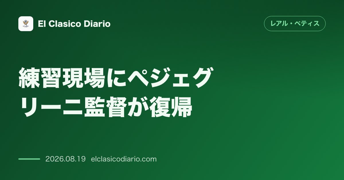 練習現場にペジェグリーニ監督が復帰:開幕のレアル・ソシエダ戦に向けた指揮官の合流 のサムネイル画像