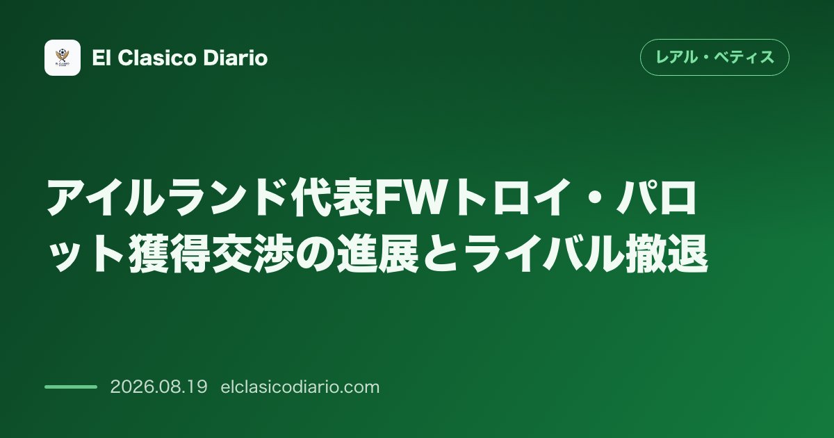 アイルランド代表FWトロイ・パロット獲得交渉の進展とライバル撤退 のサムネイル画像