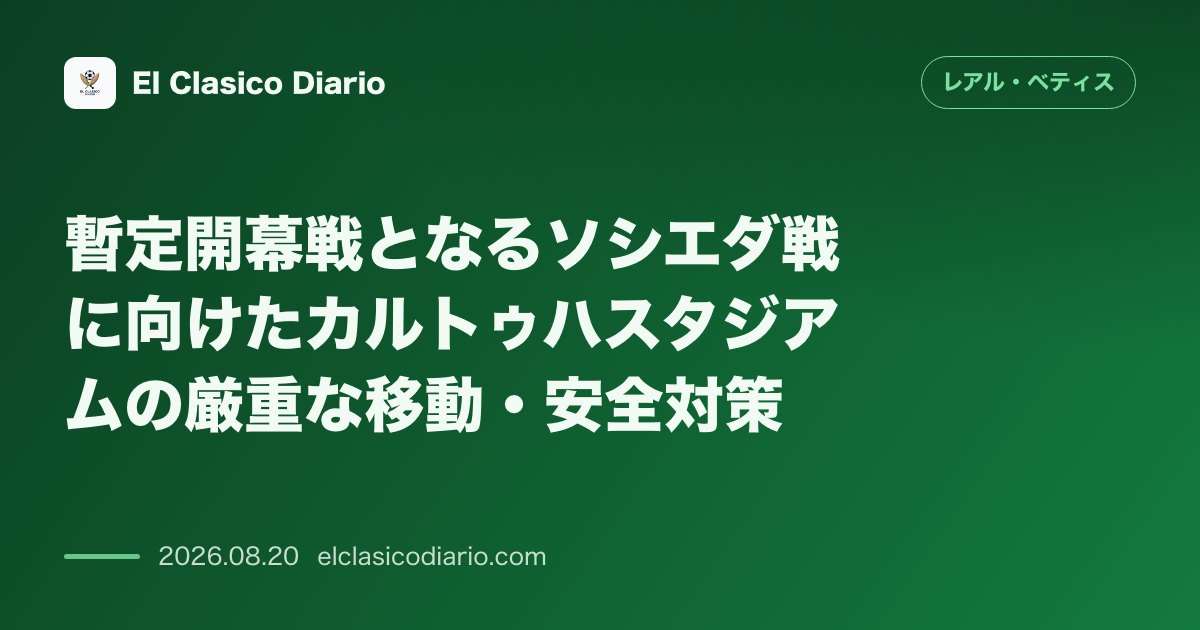 暫定開幕戦となるソシエダ戦に向けたカルトゥハスタジアムの厳重な移動・安全対策 のサムネイル画像