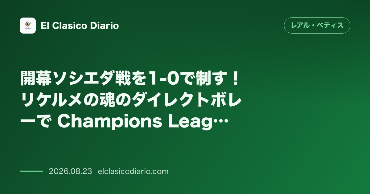 開幕ソシエダ戦を1-0で制す！リケルメの魂のダイレクトボレーで Champions League への好発進 のサムネイル画像
