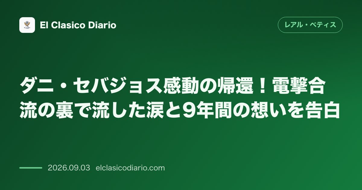 ダニ・セバジョス感動の帰還！電撃合流の裏で流した涙と9年間の想いを告白 のサムネイル画像