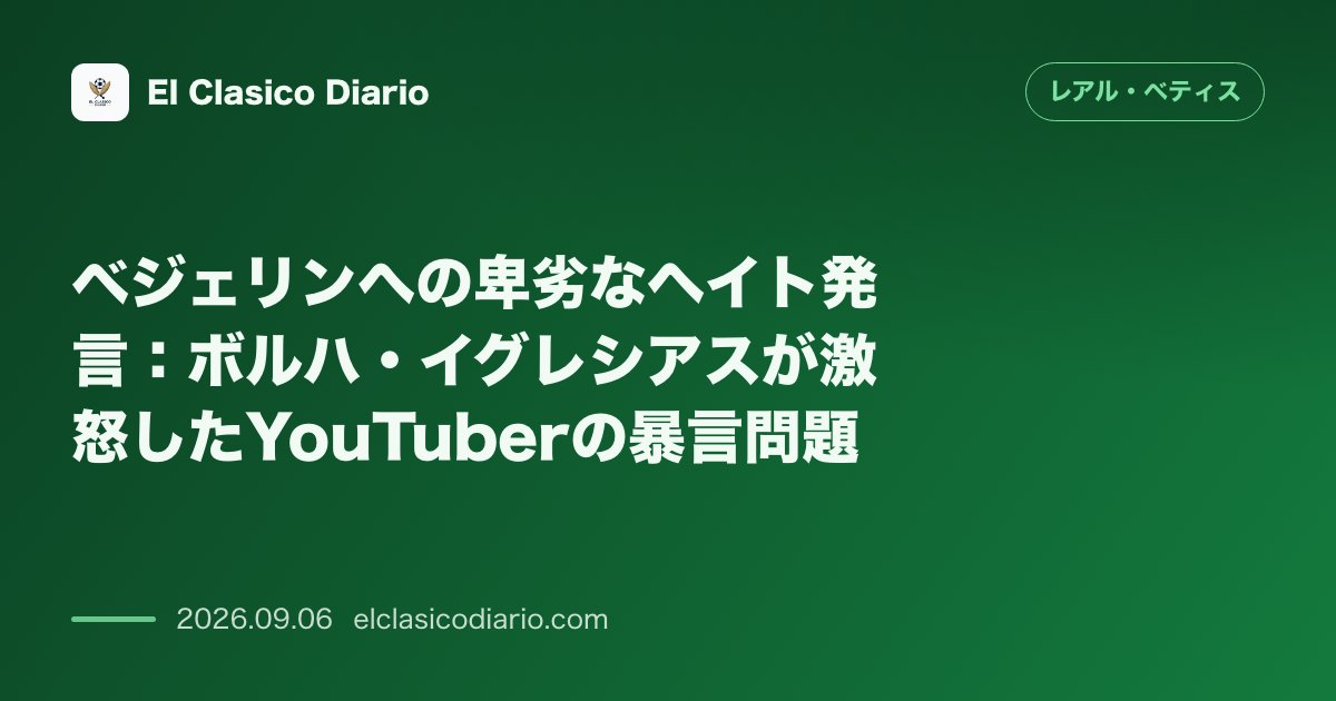 ベジェリンへの卑劣なヘイト発言:ボルハ・イグレシアスが激怒したYouTuberの暴言問題 のサムネイル画像