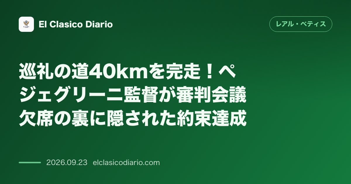 巡礼の道40kmを完走!ペジェグリーニ監督が審判会議欠席の裏に隠された約束達成 のサムネイル画像
