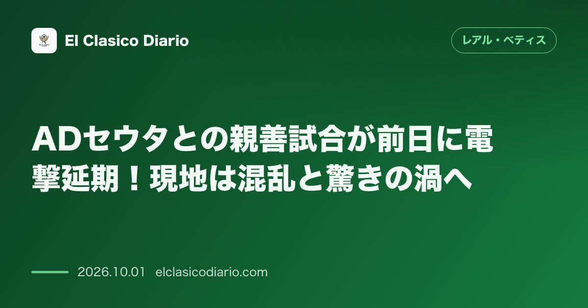 ADセウタとの親善試合が前日に電撃延期！現地は混乱と驚きの渦へ のサムネイル画像