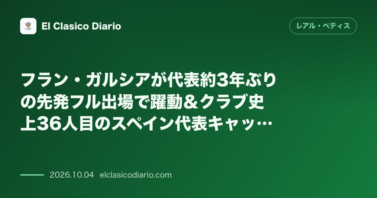 レアル・ベティスのニュース「フラン・ガルシアが代表約3年ぶりの先発フル出場で躍動＆クラブ史上36人目のスペイン代表キャップ達成 スペイン代表のチェコ戦でフル出場を果たし好パ…」のアイキャッチ画像