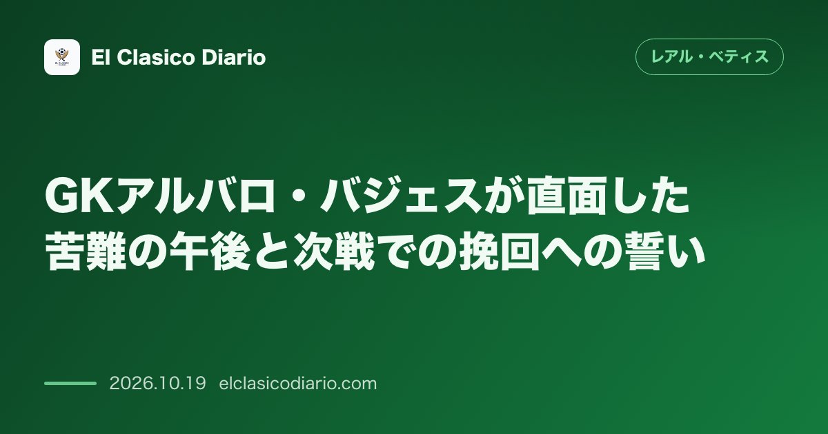 レアル・ベティスのニュース「GKアルバロ・バジェスが直面した苦難の午後と次戦での挽回への誓い」のアイキャッチ画像