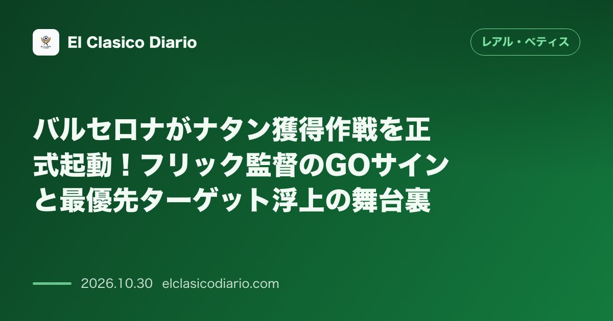 レアル・ベティスのニュース「バルセロナがナタン獲得作戦を正式起動！フリック監督のGOサインと最優先ターゲット浮上の舞台裏」のアイキャッチ画像