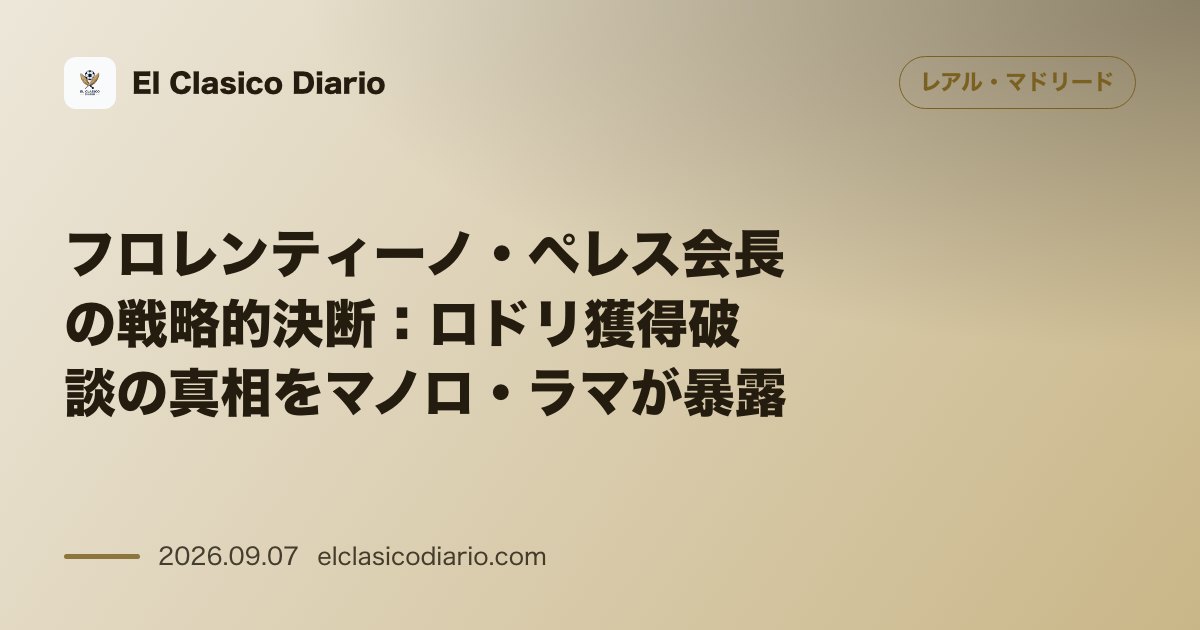 フロレンティーノ・ペレス会長の戦略的決断 ロドリ獲得破談の真相をマノロ・ラマが暴露 のサムネイル画像