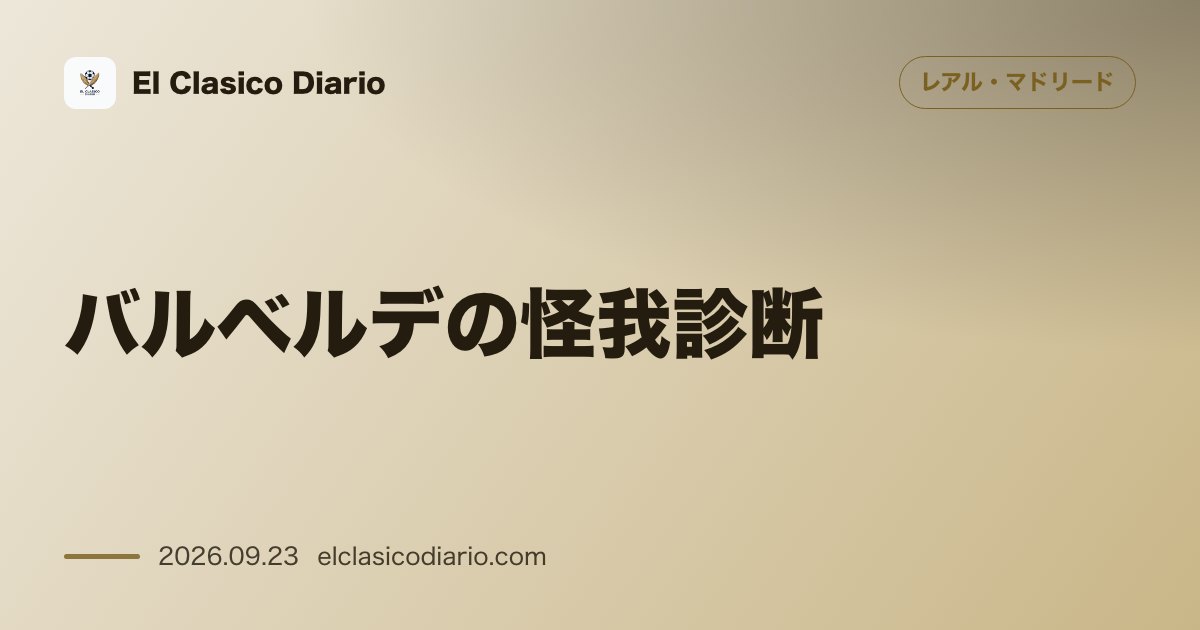 [バルベルデの怪我診断] 左足首の重度・グレード3捻挫が正式確定し長期離脱へ のサムネイル画像
