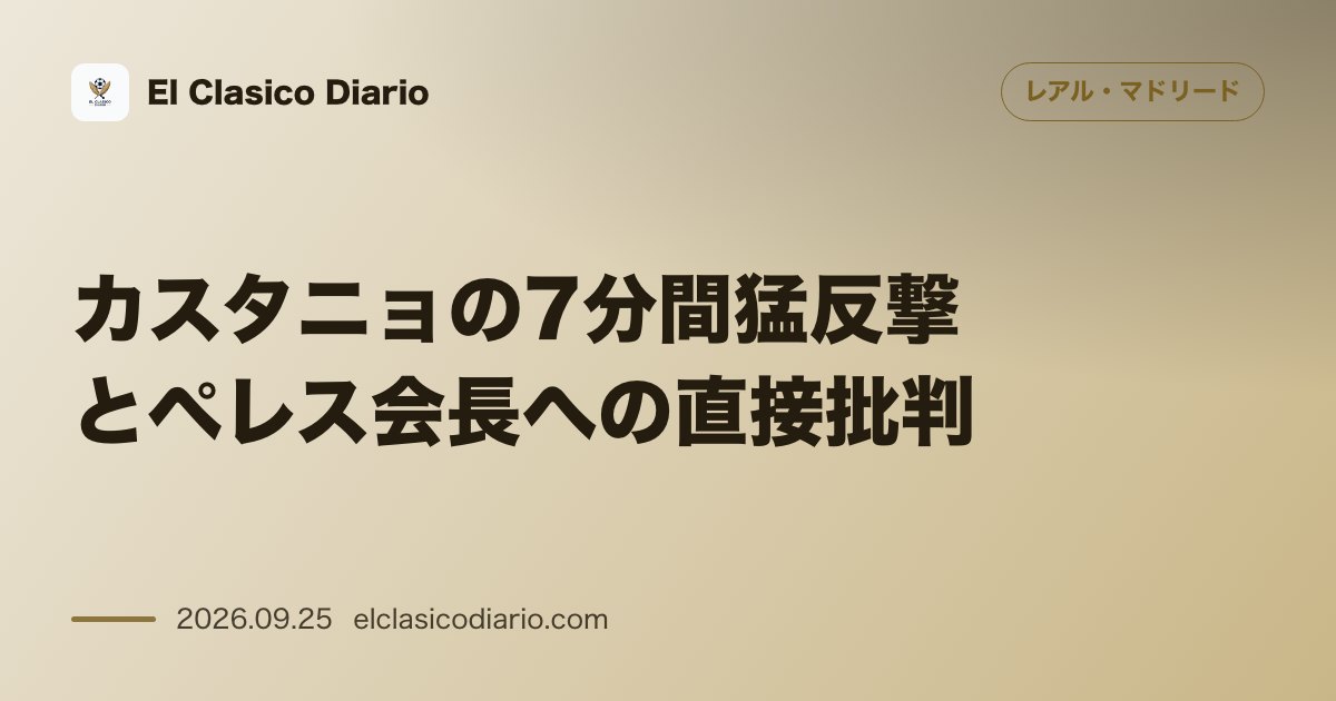 カスタニョの7分間猛反撃とペレス会長への直接批判 クラブ公式の攻撃動画に「問題はバルサとの6点差」と真っ向反論し会長個人との闘いを宣言 のサムネイル画像