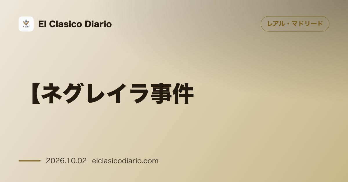【ネグレイラ事件】UEFAがレアル提出の大量文書を受理！クラブ公式声明で「極めて重大な違反」と迅速処分を要求 のサムネイル画像