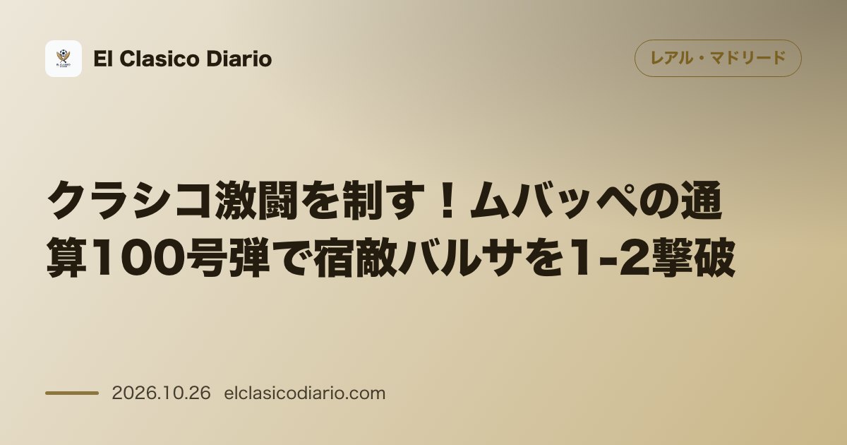 レアル・マドリードのニュース「クラシコ激闘を制す!ムバッペの通算100号弾で宿敵バルサを1-2撃破 カンプ・ノウでムバッペが圧巻の2ゴールを叩き込み今季初のクラシコを制覇!通…」のアイキャッチ画像