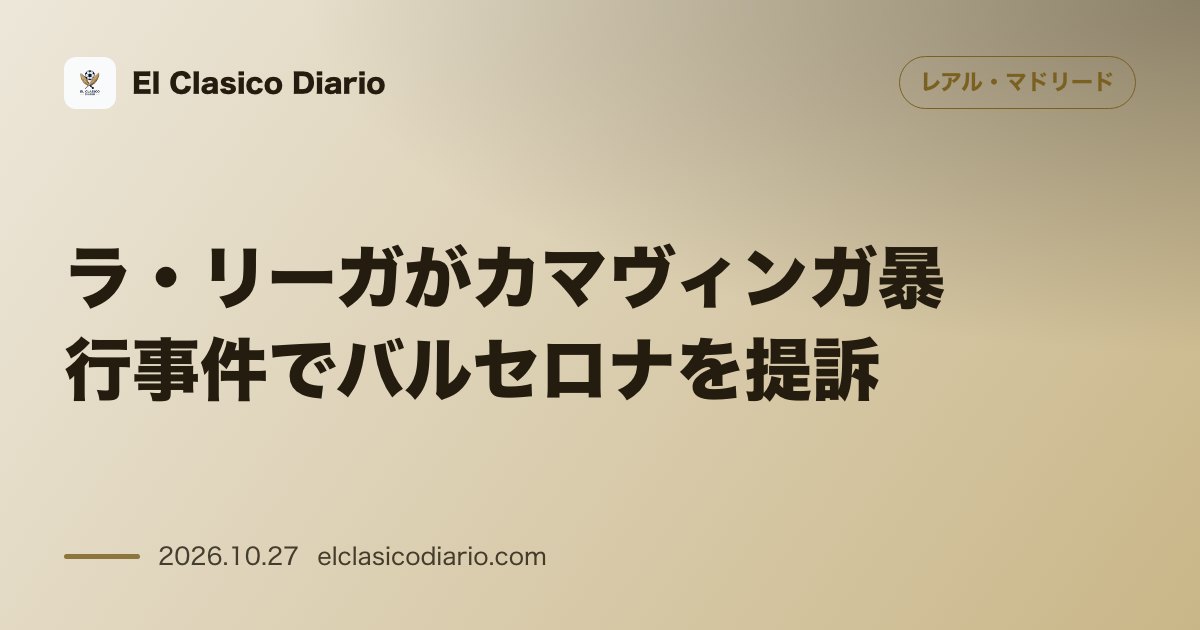 レアル・マドリードのニュース「ラ・リーガがカマヴィンガ暴行事件でバルセロナを提訴 スポティファイ・カンプ・ノウでの1-2勝ち越しゴール直後、スタンドから頭部への大型フラッグ襲…」のアイキャッチ画像
