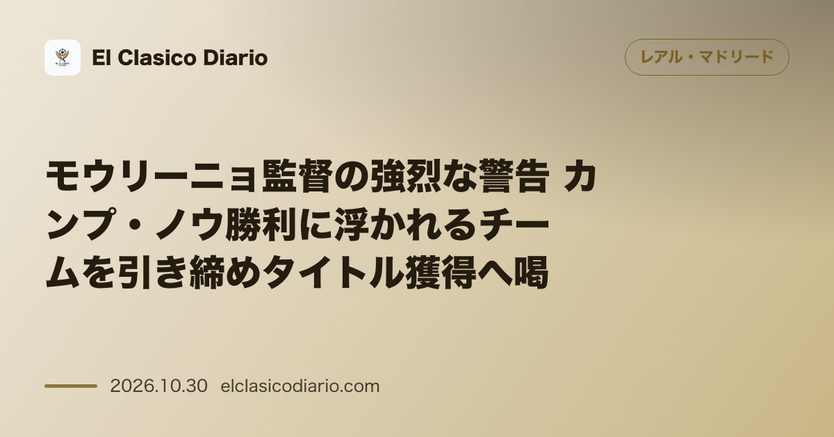 レアル・マドリードのニュース「モウリーニョ監督の強烈な警告 カンプ・ノウ勝利に浮かれるチームを引き締めタイトル獲得へ喝」のアイキャッチ画像
