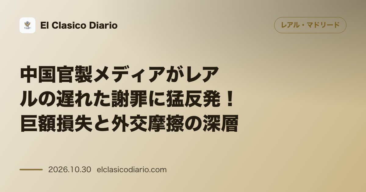 レアル・マドリードのニュース「中国官製メディアがレアルの遅れた謝罪に猛反発！巨額損失と外交摩擦の深層 中国政府系メディアやサッカー協会がクラブの48時間後の謝罪声明と責任回避…」のアイキャッチ画像